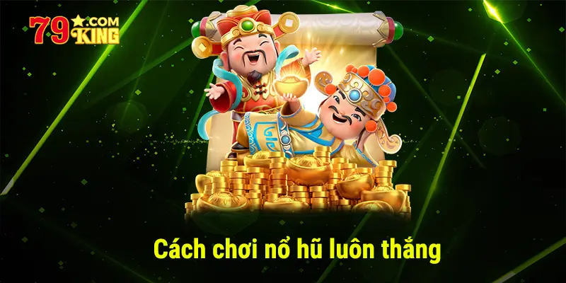 Cách chơi nổ hũ luôn thắng