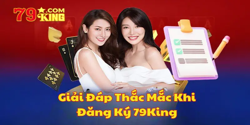 Giải Đáp Những Thắc Mắc Thường Gặp Khi Đăng Ký 79King